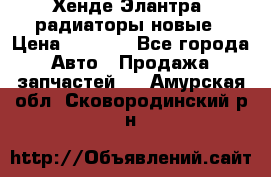 Хенде Элантра3 радиаторы новые › Цена ­ 3 500 - Все города Авто » Продажа запчастей   . Амурская обл.,Сковородинский р-н